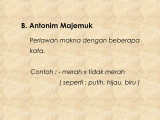 B. Antonim Majemuk
Perlawan makna dengan beberapa
kata.
Contoh : - merah x tidak merah
( seperti : putih, hijau, biru )
 