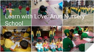 Learn with Love: Arun Nursery
School
By Sagar Mazumdar
 
