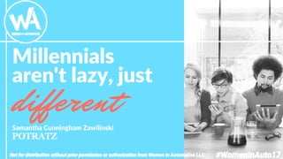 Millennials
aren't lazy, just
different
Samantha Cunningham Zawilinski
 