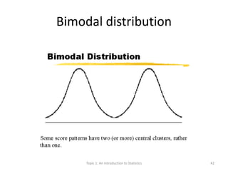 Bimodal distribution
Topic 1: An Introduction to Statistics 42
 