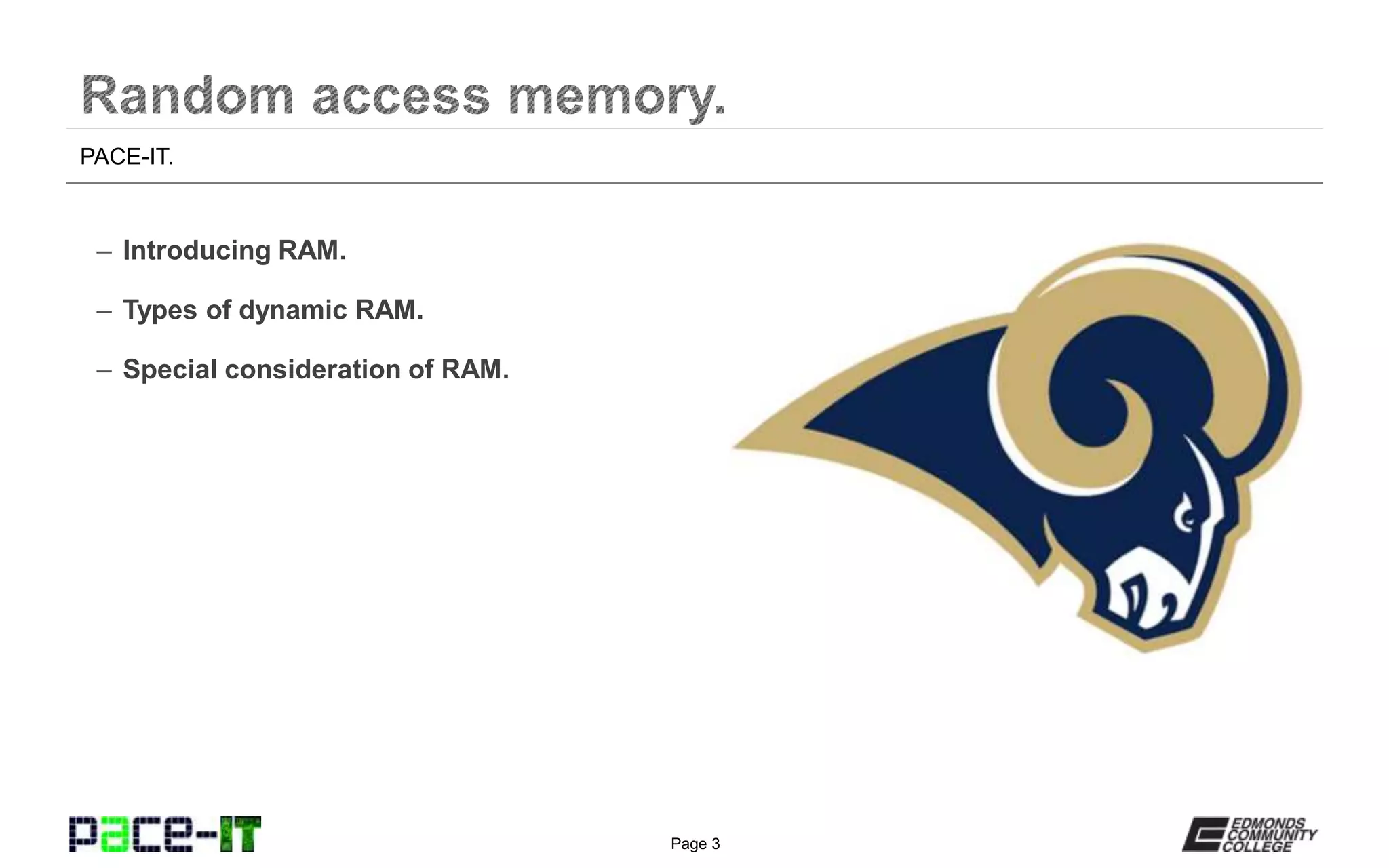 Page 3
PACE-IT.
– Introducing RAM.
– Types of dynamic RAM.
– Special consideration of RAM.
 