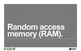 Random access
memory (RAM).
 