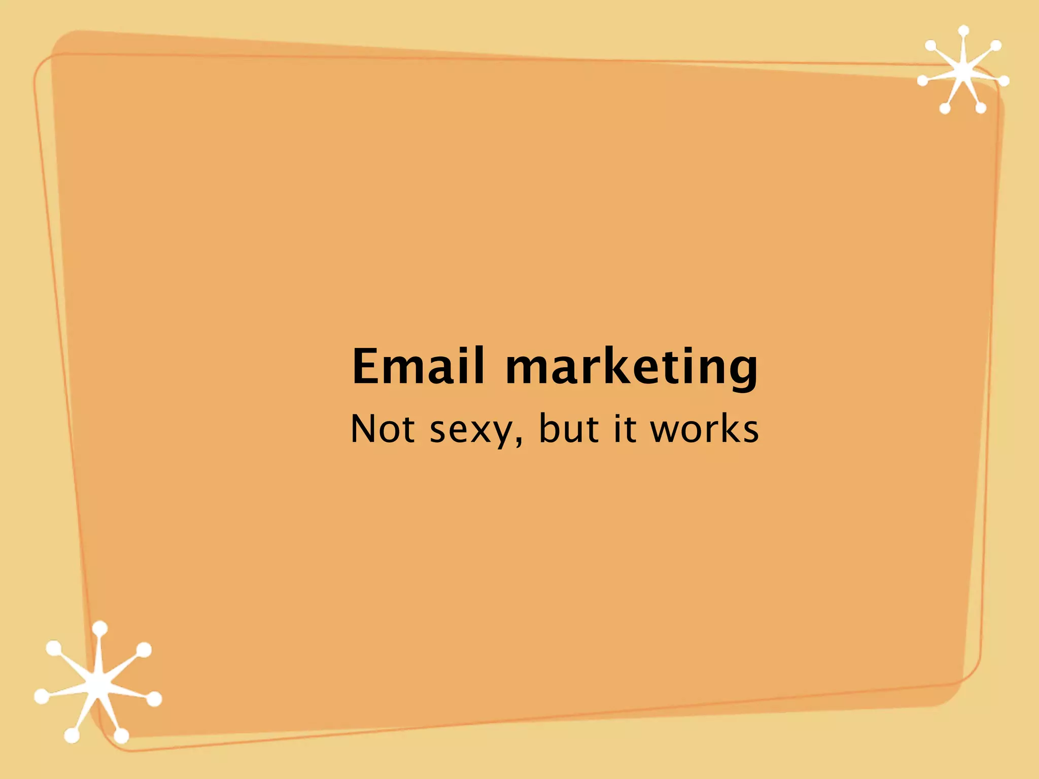 Email marketing
Not sexy, but it works
 