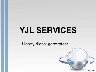 YJL SERVICES 
Heavy diesel generators…. 
 