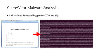 ClamAV for	Malware	Analysis	
• APT	maldoc detected	by	generic	XOR	exe	sig
 
