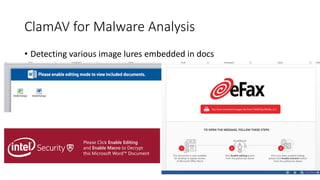 ClamAV for	Malware	Analysis	
• Detecting	various	image	lures	embedded	in	docs
 