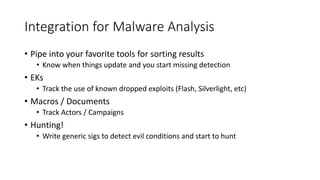 Integration	for	Malware	Analysis
• Pipe	into	your	favorite	tools	for	sorting	results
• Know	when	things	update	and	you	sta...