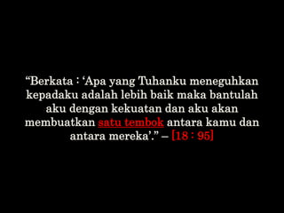 “Berkata : „Apa yang Tuhanku meneguhkan
kepadaku adalah lebih baik maka bantulah
aku dengan kekuatan dan aku akan
membuatk...