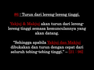 #6 : Turun dari lereng-lereng tinggi.
Yakjuj & Makjuj akan turun dari lereng-
lereng tinggi semasa kemunculannya yang
akan...