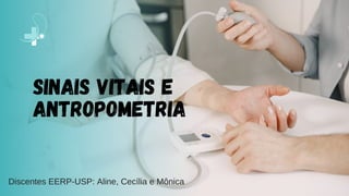 Sinais Vitais e
Antropometria
Discentes EERP-USP: Aline, Cecília e Mônica
 