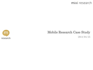 Mobile Research Case Study
2014/04/25
 