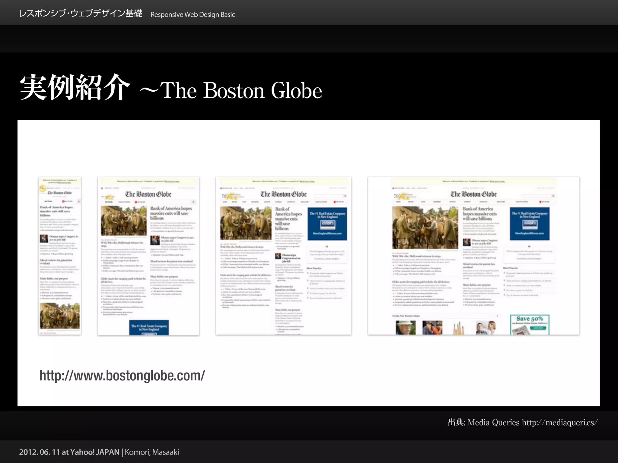 レスポンシブ ウェブデザイン基礎 Responsive Web Design Basic
      ・




実例紹介 ∼The Boston Globe




     http://www.bostonglobe.com/


                                                 出典: Media Queries http://mediaqueri.es/


2012. 06. 11 at Yahoo! JAPAN | Komori, Masaaki
 