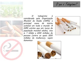 Tabagismo
Disciplina: Ciências Naturais
Colégio Conciliar de Maria Imaculada
Índice:
•O que é o Tabagismo;
•Malefícios do Tabaco;
•Constituintes do Tabaco;
•Doenças do Tabaco;
•O Veneno do tabaco – Vídeo;
•O que é o fumador passivo?
•Benefícios de deixar de fumar;
•Soluções para este problema.
 
