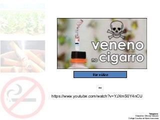 Tabagismo
Disciplina: Ciências Naturais
Colégio Conciliar de Maria Imaculada
Ver vídeo
https://www.youtube.com/watch?v=YJXmS0Y4nCU
ou
 