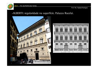 HHHHAAAAUUUU IIIIIIII – PPPPoooorrrr uuuummmmaaaa HHHHiiiissssttttóóóórrrriiiiaaaa ddddaaaassss TTTTeeeeoooorrrriiiiaaaassss 
PPPPrrrrooooffff.... MMMMsssscccc.... RRRRaaaapppphhhhaaaaeeeellll RRRRooooddddrrrriiiigggguuuueeeessss 
-ALBERTI: regularidade na superfície. Palazzo Rucelai. 
 