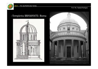 HHHHAAAAUUUU IIIIIIII – PPPPoooorrrr uuuummmmaaaa HHHHiiiissssttttóóóórrrriiiiaaaa ddddaaaassss TTTTeeeeoooorrrriiiiaaaassss 
-Tempietto BRAMANTE: Roma 
PPPPrrrrooooffff.... MMMMsssscccc.... RRRRaaaapppphhhhaaaaeeeellll RRRRooooddddrrrriiiigggguuuueeeessss 
 