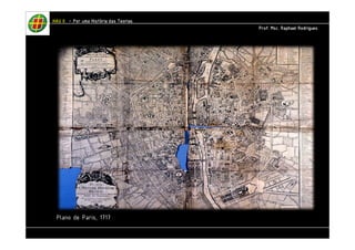 HHHHAAAAUUUU IIIIIIII – PPPPoooorrrr uuuummmmaaaa HHHHiiiissssttttóóóórrrriiiiaaaa ddddaaaassss TTTTeeeeoooorrrriiiiaaaassss 
Plano de Paris, 1717 
PPPPrrrrooooffff.... MMMMsssscccc.... RRRRaaaapppphhhhaaaaeeeellll RRRRooooddddrrrriiiigggguuuueeeessss 
 