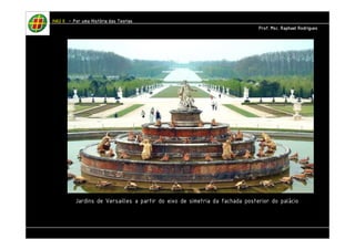 HHHHAAAAUUUU IIIIIIII – PPPPoooorrrr uuuummmmaaaa HHHHiiiissssttttóóóórrrriiiiaaaa ddddaaaassss TTTTeeeeoooorrrriiiiaaaassss 
PPPPrrrrooooffff.... MMMMsssscccc.... RRRRaaaapppphhhhaaaaeeeellll RRRRooooddddrrrriiiigggguuuueeeessss 
Jardins de Versailles a partir do eixo de simetria da fachada posterior do palácio 
 