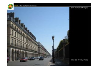 PPPPrrrrooooffff.... MMMMsssscccc.... RRRRaaaapppphhhhaaaaeeeellll RRRRooooddddrrrriiiigggguuuueeeessss 
Rue de Rivoli, Paris 
HHHHAAAAUUUU IIIIIIII – PPPPoooorrrr uuuummmmaaaa HHHHiiiissssttttóóóórrrriiiiaaaa ddddaaaassss TTTTeeeeoooorrrriiiiaaaassss 
ufjf – faculdade de engenharia – departamento de arquitetura e urbanismo – EVAU I – Prof. Carlos Eduardo Ribeiro 
 