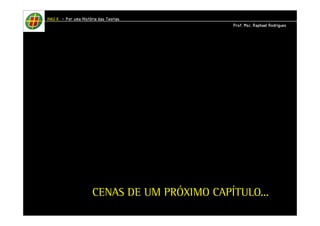 HHHHAAAAUUUU IIIIIIII – PPPPoooorrrr uuuummmmaaaa HHHHiiiissssttttóóóórrrriiiiaaaa ddddaaaassss TTTTeeeeoooorrrriiiiaaaassss 
PPPPrrrrooooffff.... MMMMsssscccc.... RRRRaaaapppphhhhaaaaeeeellll RRRRooooddddrrrriiiigggguuuueeeessss 
CENAS DE UM PRÓXIMO CAPÍTULO... 
 