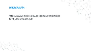 WEBGRAFÍA
https://www.mintic.gov.co/portal/604/articles-
4274_documento.pdf
 