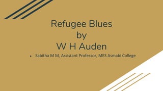 Refugee Blues
by
W H Auden
● Sabitha M M, Assistant Professor, MES Asmabi College
 