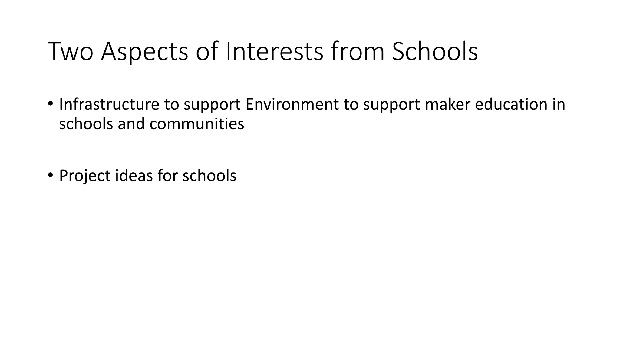 Two Aspects of Interests from Schools
• Infrastructure to support Environment to support maker education in
schools and communities
• Project ideas for schools
 