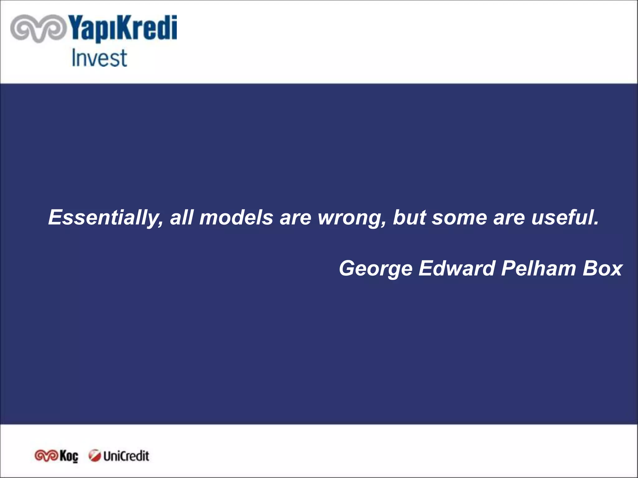 Essentially, all models are wrong, but some are useful.

                            George Edward Pelham Box
 