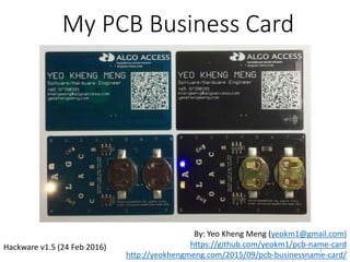 My PCB Business Card
Hackware v1.5 (24 Feb 2016)
By: Yeo Kheng Meng (yeokm1@gmail.com)
https://github.com/yeokm1/pcb-name-card
http://yeokhengmeng.com/2015/09/pcb-businessname-card/
1
 