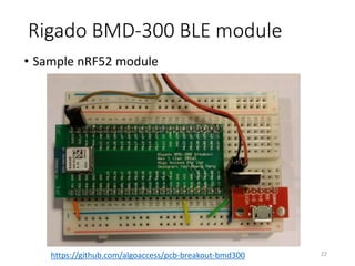 Rigado BMD-300 BLE module
• Sample nRF52 module
22https://github.com/algoaccess/pcb-breakout-bmd300
 