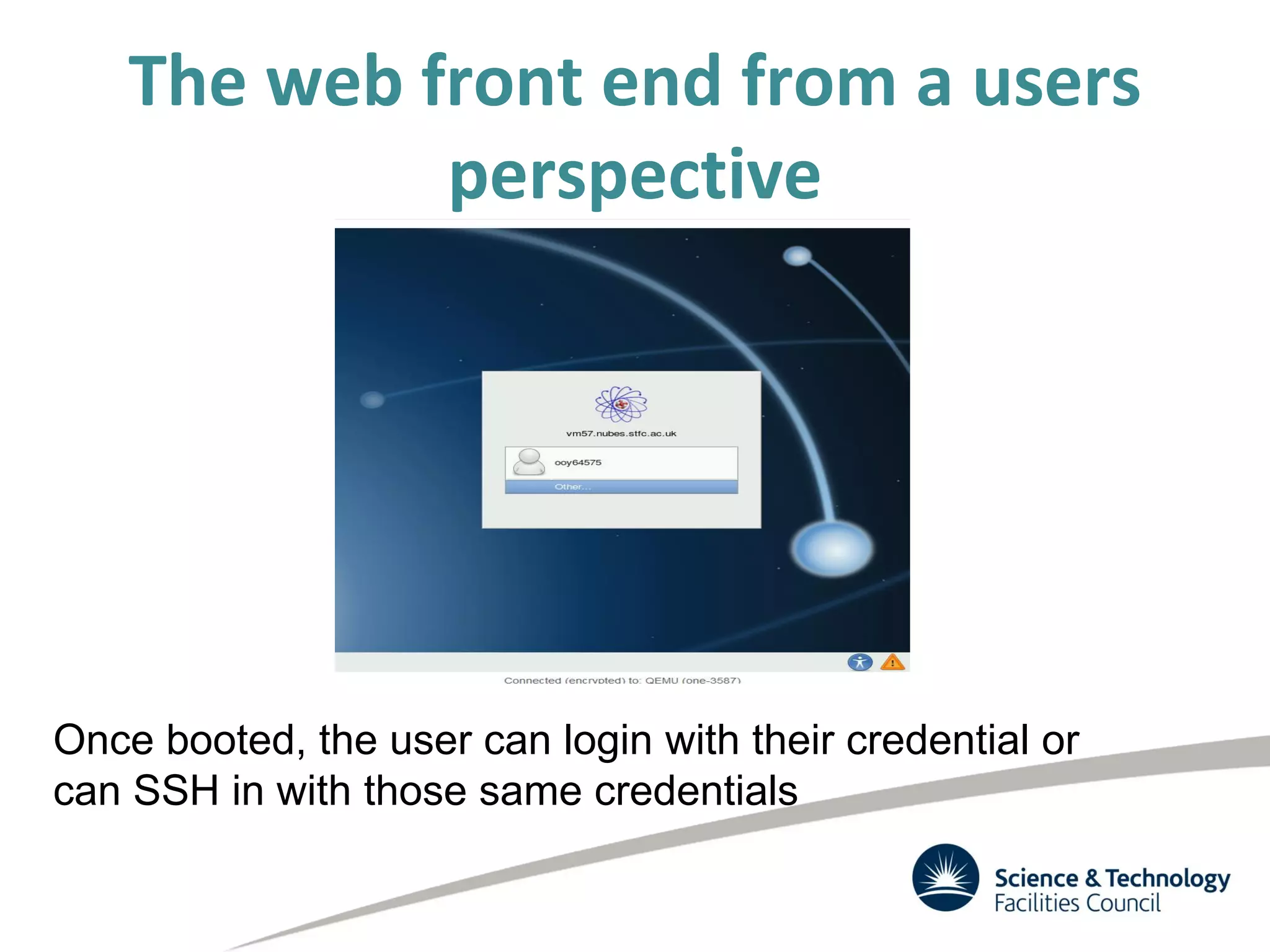 The web front end from a users
perspective
Once booted, the user can login with their credential or
can SSH in with those same credentials
 