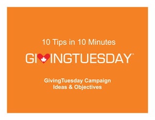 10 Tips in 10 Minutes
GivingTuesday Campaign
Ideas & Objectives
 