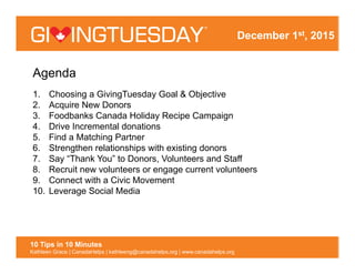 Agenda
1. Choosing a GivingTuesday Goal & Objective
2. Acquire New Donors
3. Foodbanks Canada Holiday Recipe Campaign
4. D...