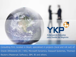 Consulting firm, located in Brazil, specialized in projects (local and roll out) of:

Oracle JDEdwards (E1 / WS), Microsoft Dynamics, Dassault Systemes, Thomson
Reuters (Mastersaf, Softway), IBM, BI and others.

 