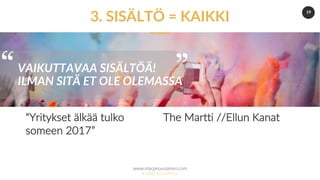 19
www.marjanousiainen.com
© 2015 FutureMarja
“Yritykset älkää tulko
someen 2017”
The Martti //Ellun Kanat
3. SISÄLTÖ = KAIKKI
VAIKUTTAVAA SISÄLTÖÄ!
ILMAN SITÄ ET OLE OLEMASSA
 