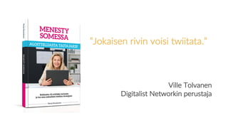 ”Jokaisen rivin voisi twiitata.”
Ville Tolvanen
Digitalist Networkin perustaja
 