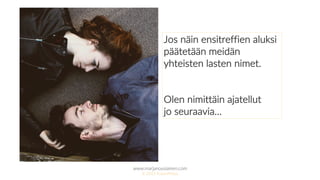 www.marjanousiainen.com
© 2015 FutureMarja
.
Jos näin ensitreffien aluksi
päätetään meidän
yhteisten lasten nimet.
Olen nimittäin ajatellut
jo seuraavia…
 
