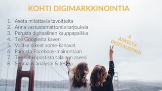 www.marjanousiainen.com
© 2015 FutureMarja
KOHTI DIGIMARKKINOINTIA
1. Aseta mitattavia tavoitteita
2. Anna vastustamattomia tarjouksia
3. Perusta digitaalinen kauppapaikka
4. Tee Googlesta kaveri
5. Valitse oikeat some-kanavat
6. Panosta Facebook-mainontaan
7. Tee sähköpostista salainen aseesi
8. Seuraa & analysoi & testaa
 
