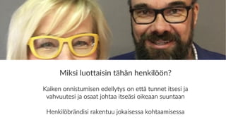 www.marjanousiainen.com
© 2015 FutureMarja
Miksi luottaisin tähän henkilöön?
Kaiken onnistumisen edellytys on että tunnet itsesi ja
vahvuutesi ja osaat johtaa itseäsi oikeaan suuntaan
Henkilöbrändisi rakentuu jokaisessa kohtaamisessa
 