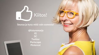 Kiitos!
Seuraa ja kysy mitä vain somesta!
@futuremarja
IG
SC
Twitter
Periscope
Pinterest
 