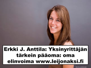 Erkki J. Anttila: Yksinyrittäjän
tärkein pääoma: oma
elinvoima www.leijonaksi.fi
Sxc.hu_scottsnyde
 