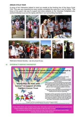 ARGUS CYCLE TOUR
A group of ten Interactors helped to hand out medals at the finishing line of the Argus Cycle
Tour. This was very rewarding as many cyclists completed the cycle tour in aid of charity. The
focus of this year’s ride was to support and show solidarity to the Volunteer Firefighters who
worked tirelessly to put out the raging veld fires in our surrounding mountains.
Well done Interact Society – we are proud of you.
6) INTERACT SERVICE WEEKEND
 