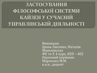 Виконали: 
Ірина Лисенко, Наталія 
Маньківська 
ФЕ та У, 4 курс, ЕЕП – 402 
Науковий керівник: 
Марченко М.М. 
к.е.н., доцент 
 