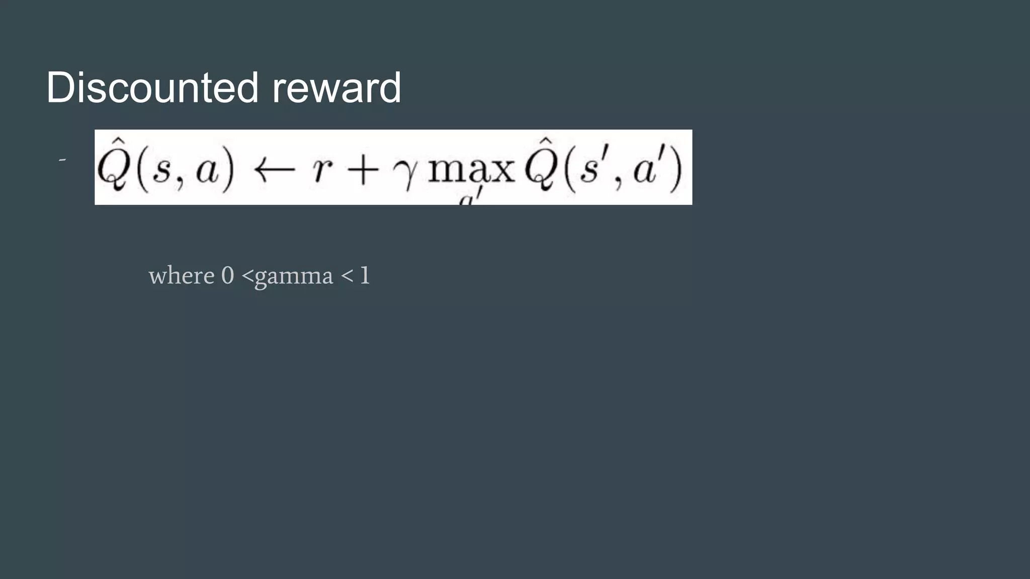 Discounted reward
- …
where 0 <gamma < 1
 