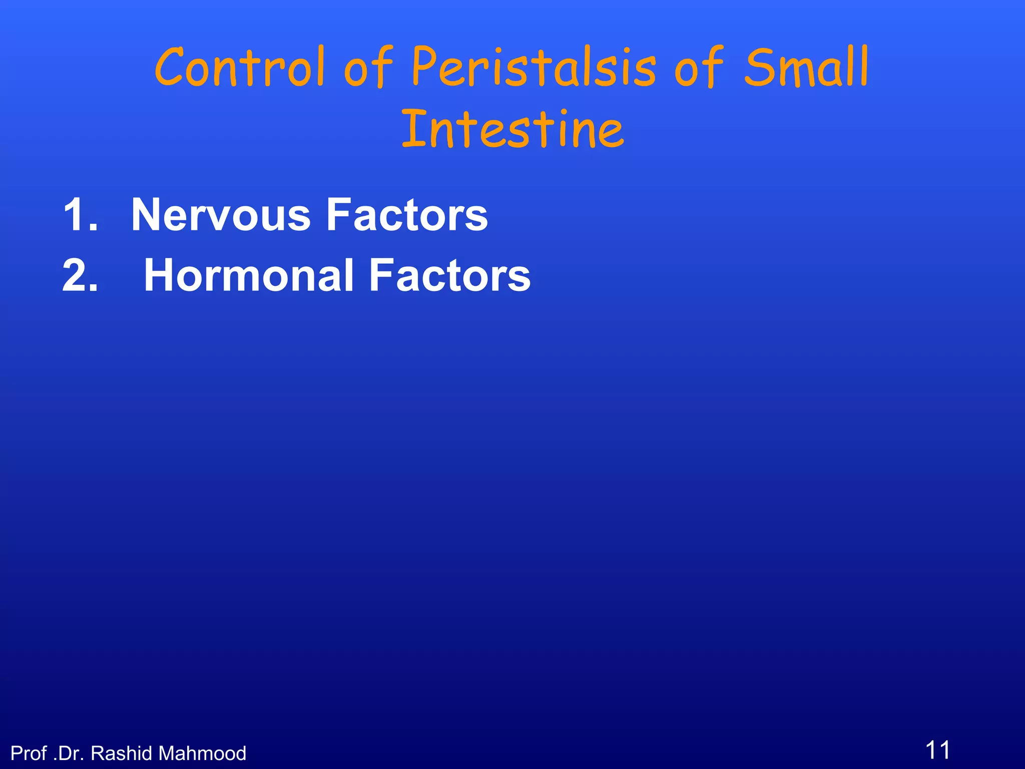 11Prof .Dr. Rashid Mahmood
Control of Peristalsis of Small
Intestine
1. Nervous Factors
2. Hormonal Factors
 