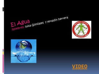 El Agua Nombres: luisa Gonzales  y yeraldin herrera video 