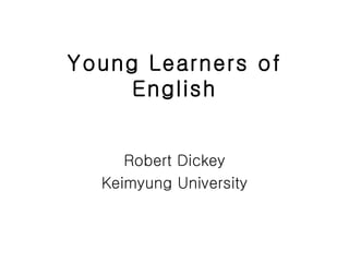 Young Learners of English Robert Dickey Keimyung University 