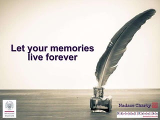 Let your memories
live forever
 