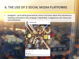 6. THE USE OF 3 SOCIAL MEDIA PLATFORMS
• Instagram – post will be generated by visitors and hosts about their experiences....