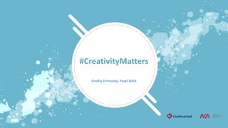 #CreativityMatters
Ondřej Ormandy, Pavel Bílek
 